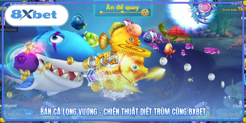 Bắn Cá Long Vương - Chiến Thuật Diệt Trùm Cùng 8XBET