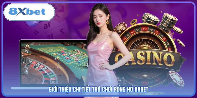 Giới thiệu chi tiết trò chơi Rồng Hổ 8XBET