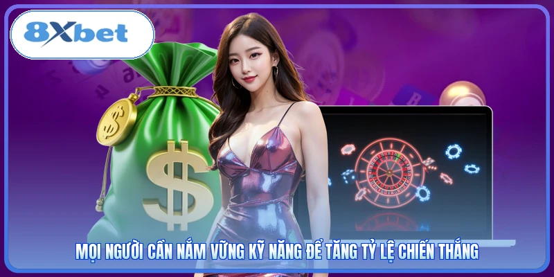 Mọi người cần nắm vững kỹ năng để tăng tỷ lệ chiến thắng